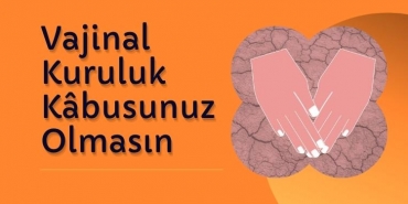 Vajinal Kuruluk Kabusunuz Olmasın