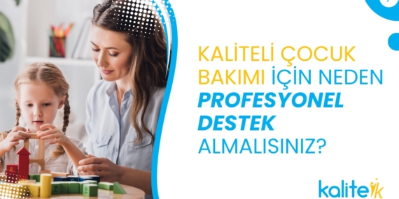 Kaliteli çocuk bakımı için neden destek almalısınız?