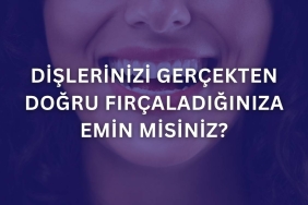 Dişlerinizi Gerçekten Doğru Fırçaladığınıza Emin Misiniz?