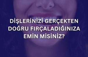 Dişlerinizi Gerçekten Doğru Fırçaladığınıza Emin Misiniz?